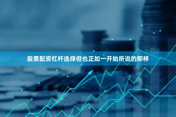 股票配资杠杆选择但也正如一开始所说的那样